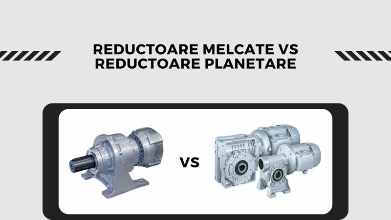 Diferenta dintre reductoarele melcate si reductoarele planetare